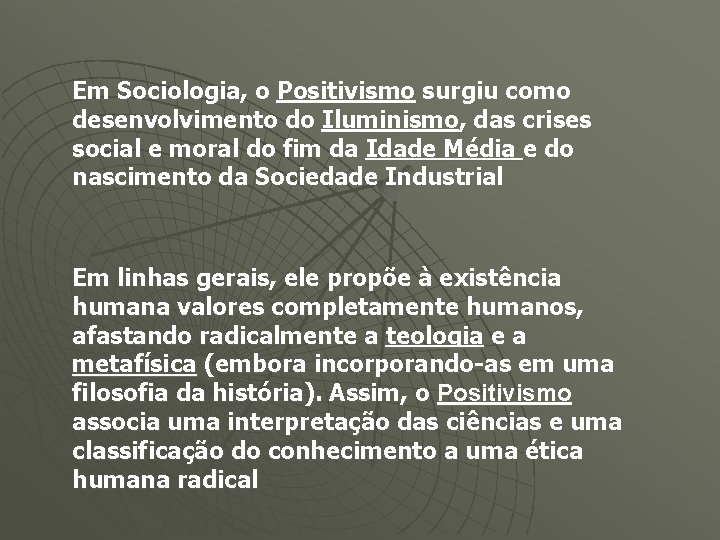 Em Sociologia, o Positivismo surgiu como desenvolvimento do Iluminismo, das crises social e moral