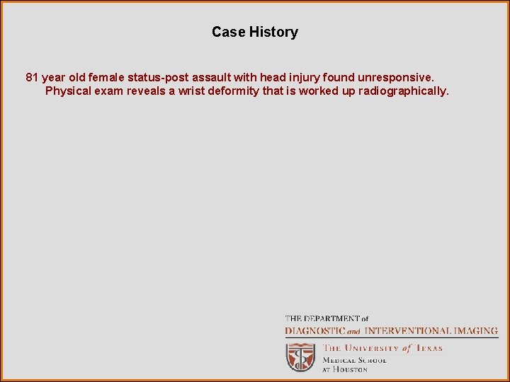 Case History 81 year old female status-post assault with head injury found unresponsive. Physical