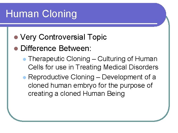 Human Cloning l Very Controversial Topic l Difference Between: Therapeutic Cloning – Culturing of