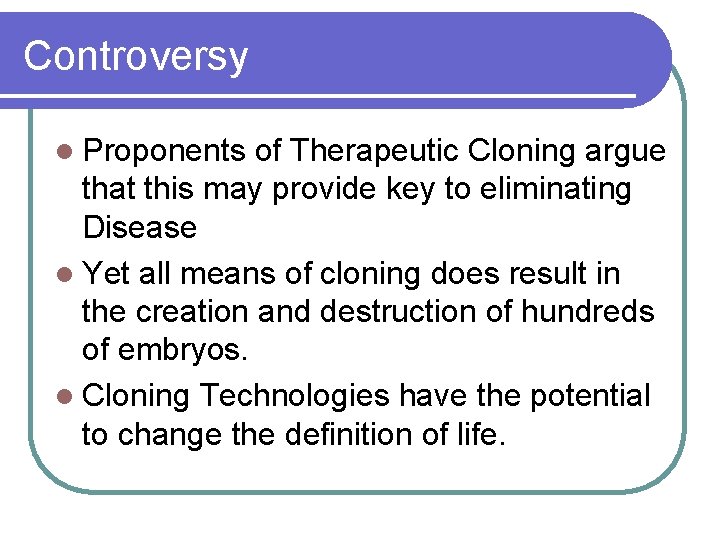 Controversy l Proponents of Therapeutic Cloning argue that this may provide key to eliminating