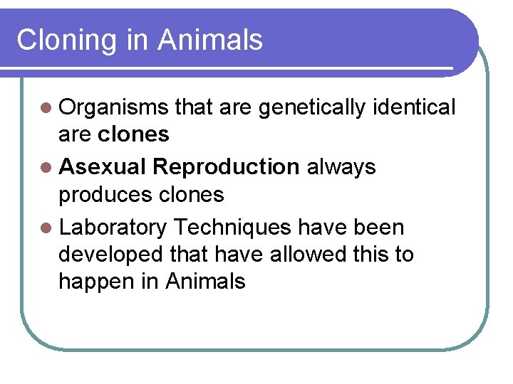 Cloning in Animals l Organisms that are genetically identical are clones l Asexual Reproduction