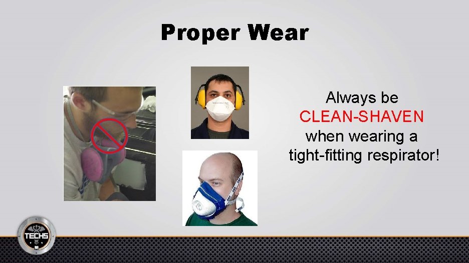 Proper Wear Always be CLEAN-SHAVEN when wearing a tight-fitting respirator! 