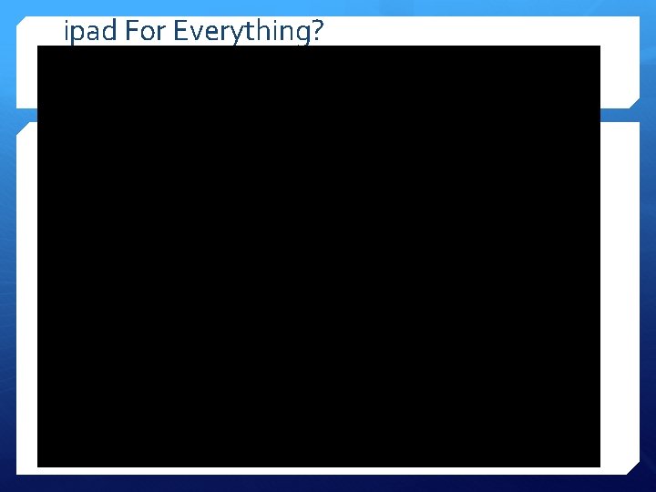 ipad For Everything? 