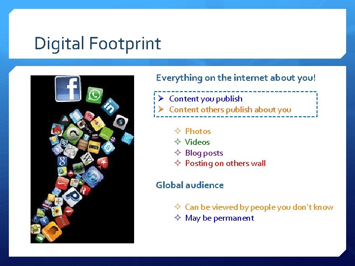 Digital Footprint Everything on the internet about you! Ø Content you publish Ø Content