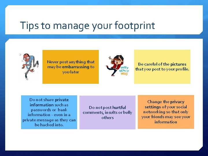Tips to manage your footprint Never post anything that may be embarrassing to you
