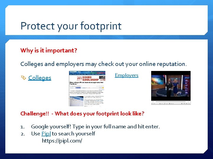 Protect your footprint Why is it important? Colleges and employers may check out your