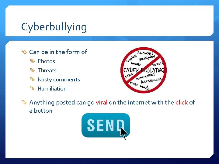 Cyberbullying Can be in the form of Photos Threats Nasty comments Humiliation Anything posted