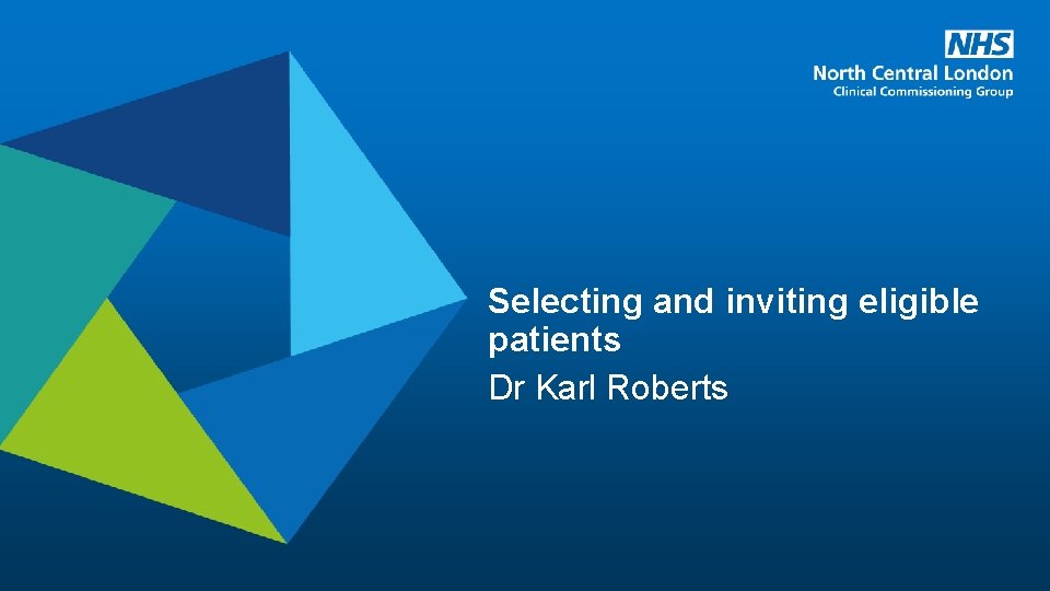 Selecting and inviting eligible patients Dr Karl Roberts 