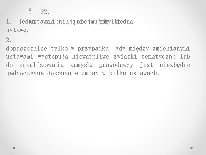 § 92. 1. Jedną ustawą zmieniającą obejmuje się tylko jedną ustawę. 2. dopuszczalne tylko