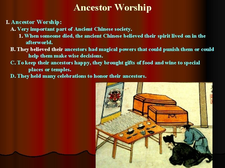 Ancestor Worship I. Ancestor Worship: A. Very important part of Ancient Chinese society. 1. Ancestor Worship I. Ancestor Worship: A. Very important part of Ancient Chinese society. 1.