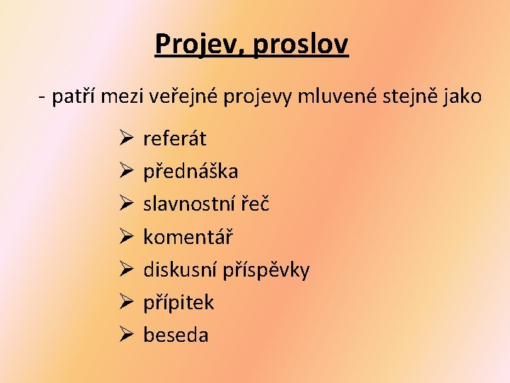 Projev, proslov - patří mezi veřejné projevy mluvené stejně jako Ø referát Ø přednáška Projev, proslov - patří mezi veřejné projevy mluvené stejně jako Ø referát Ø přednáška