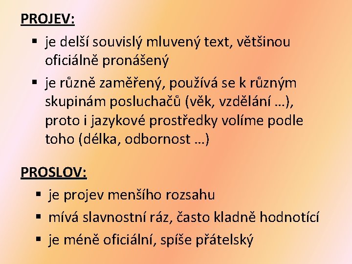 PROJEV: § je delší souvislý mluvený text, většinou oficiálně pronášený § je různě zaměřený, PROJEV: § je delší souvislý mluvený text, většinou oficiálně pronášený § je různě zaměřený,