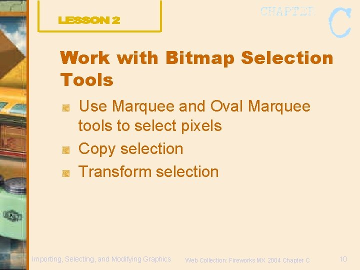 Work with Bitmap Selection Tools Use Marquee and Oval Marquee tools to select pixels