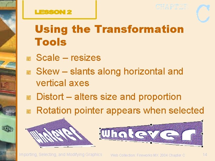 Using the Transformation Tools Scale – resizes Skew – slants along horizontal and vertical