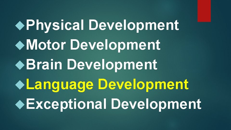  Physical Development Motor Development Brain Development Language Development Exceptional Development 