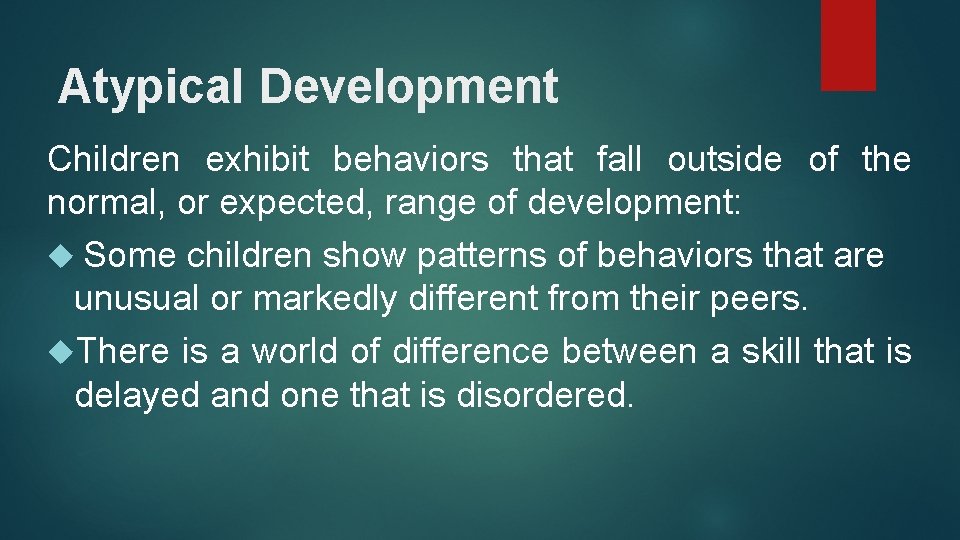 Atypical Development Children exhibit behaviors that fall outside of the normal, or expected, range