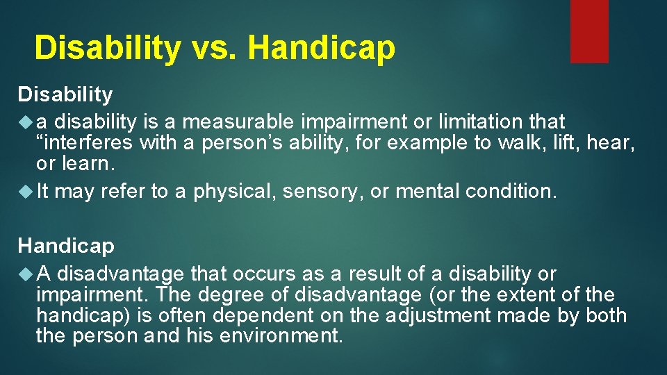 Disability vs. Handicap Disability a disability is a measurable impairment or limitation that “interferes