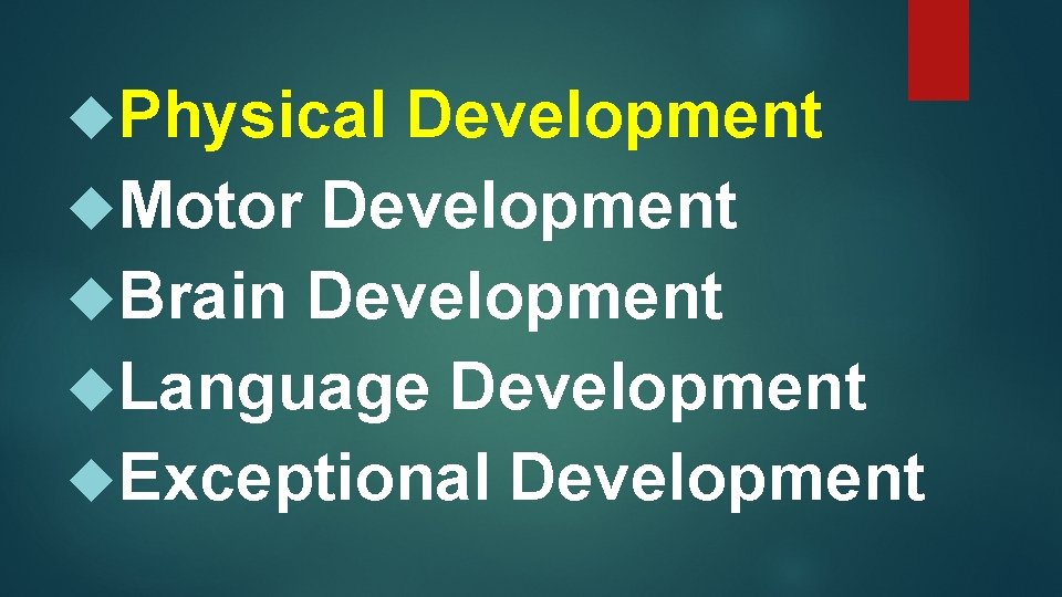  Physical Development Motor Development Brain Development Language Development Exceptional Development 