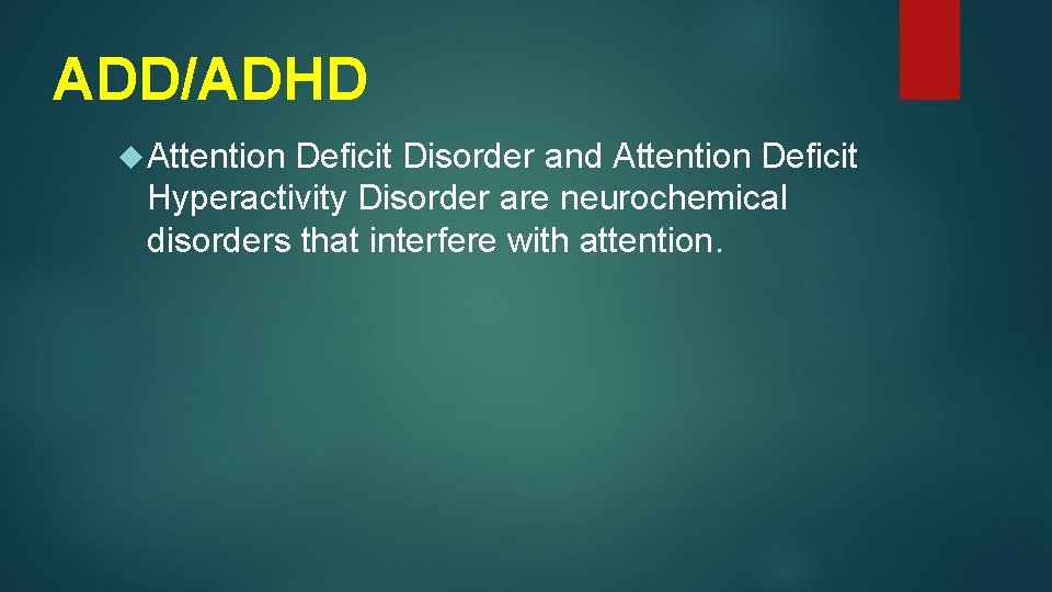ADD/ADHD Attention Deficit Disorder and Attention Deficit Hyperactivity Disorder are neurochemical disorders that interfere