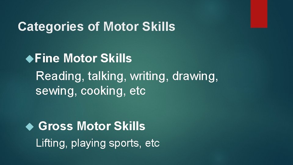 Categories of Motor Skills Fine Motor Skills Reading, talking, writing, drawing, sewing, cooking, etc