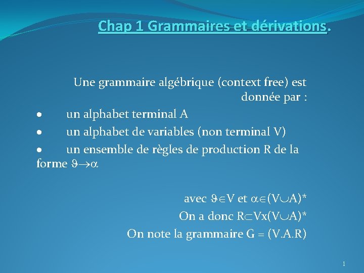 Chap 1 Grammaires et dérivations. Une grammaire algébrique (context free) est donnée par :