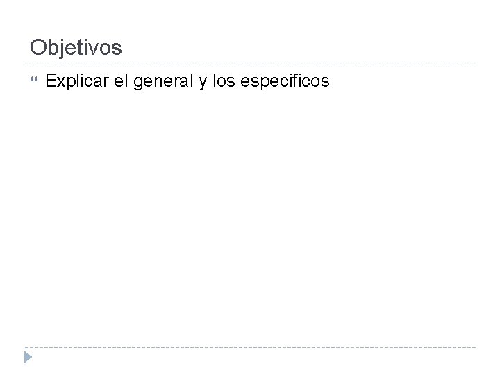 Objetivos Explicar el general y los especificos 