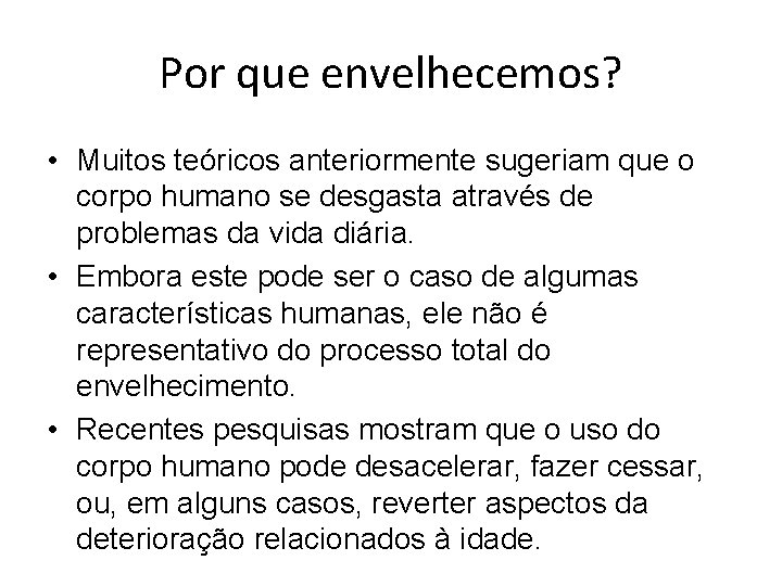 Por que envelhecemos? • Muitos teóricos anteriormente sugeriam que o corpo humano se desgasta