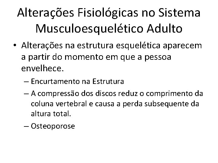 Alterações Fisiológicas no Sistema Musculoesquelético Adulto • Alterações na estrutura esquelética aparecem a partir