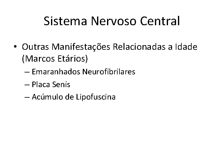 Sistema Nervoso Central • Outras Manifestações Relacionadas a Idade (Marcos Etários) – Emaranhados Neurofibrilares