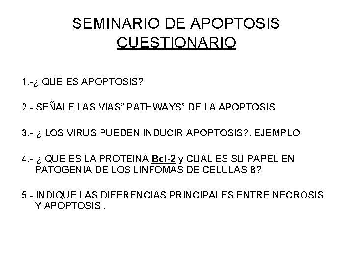 SEMINARIO DE APOPTOSIS CUESTIONARIO 1. -¿ QUE ES APOPTOSIS? 2. - SEÑALE LAS VIAS”