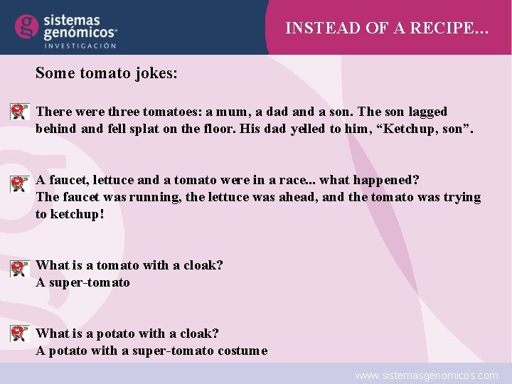 INSTEAD OF A RECIPE… Some tomato jokes: There were three tomatoes: a mum, a