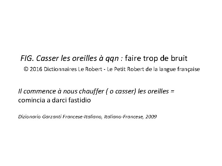 FIG. Casser les oreilles à qqn : faire trop de bruit © 2016 Dictionnaires