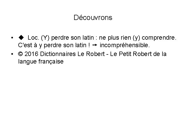 Découvrons • ◆ Loc. (Y) perdre son latin : ne plus rien (y) comprendre.