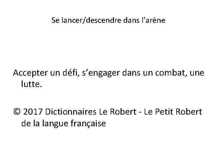 Se lancer/descendre dans l’arène Accepter un défi, s’engager dans un combat, une lutte. ©