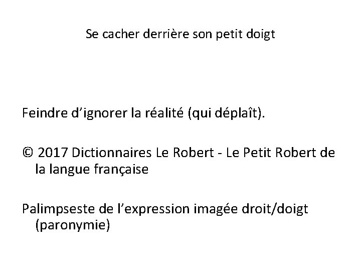 Se cacher derrière son petit doigt Feindre d’ignorer la réalité (qui déplaît). © 2017