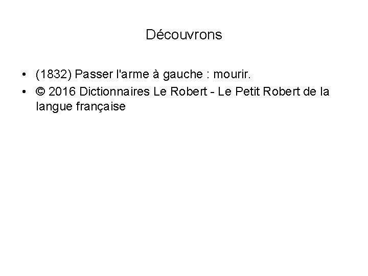 Découvrons • (1832) Passer l'arme à gauche : mourir. • © 2016 Dictionnaires Le