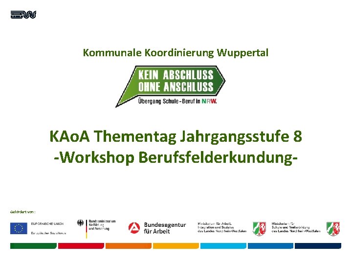 Kommunale Koordinierung Wuppertal KAo. A Thementag Jahrgangsstufe 8 -Workshop Berufsfelderkundung. Gefördert von : 