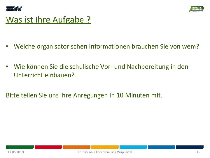 Was ist Ihre Aufgabe ? • Welche organisatorischen Informationen brauchen Sie von wem? •