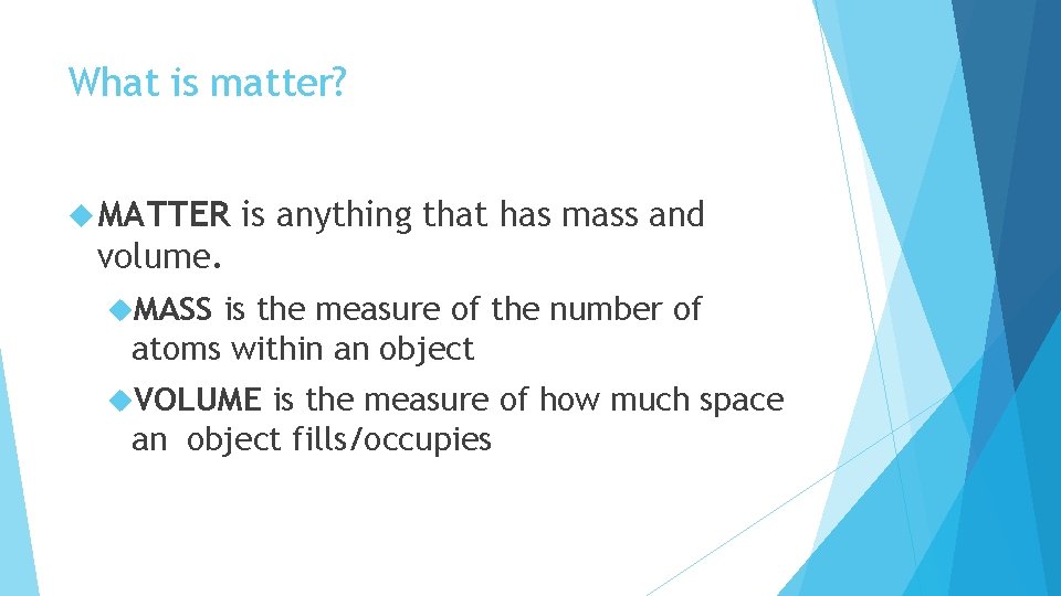 What is matter? MATTER is anything that has mass and volume. MASS is the