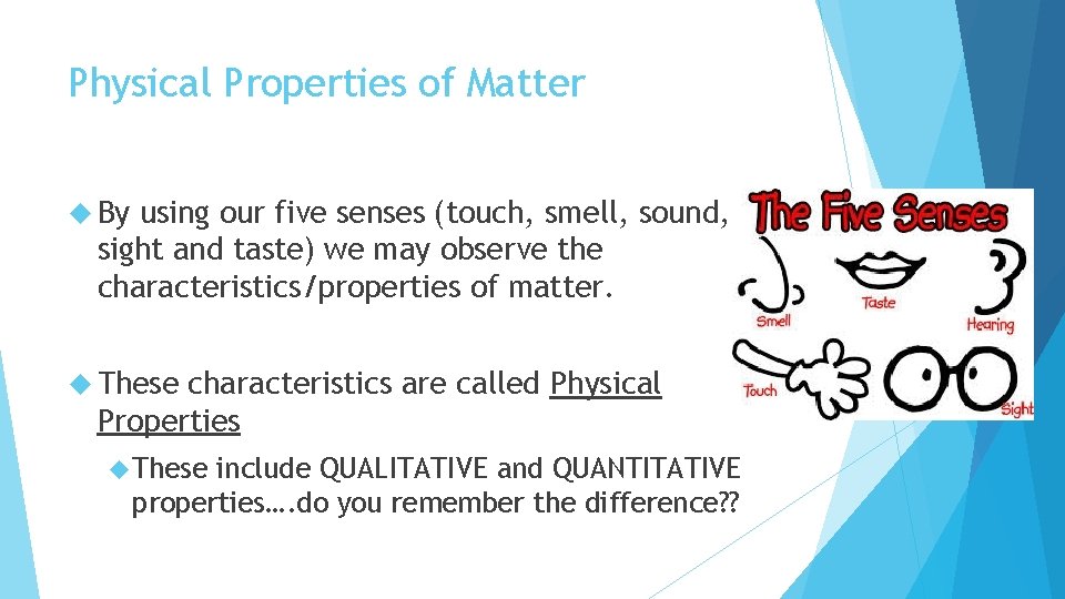 Physical Properties of Matter By using our five senses (touch, smell, sound, sight and