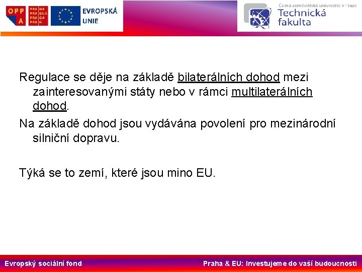 Regulace se děje na základě bilaterálních dohod mezi zainteresovanými státy nebo v rámci multilaterálních