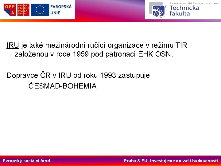 IRU je také mezinárodní ručící organizace v režimu TIR založenou v roce 1959 pod