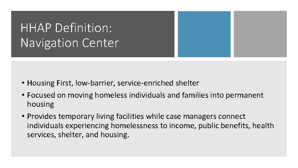 HHAP Definition: Navigation Center • Housing First, low-barrier, service-enriched shelter • Focused on moving