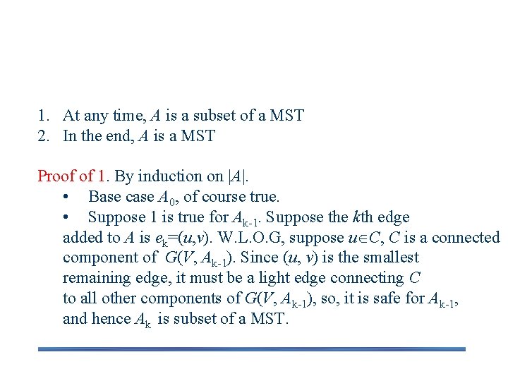 Correctness 1. At any time, A is a subset of a MST 2. In