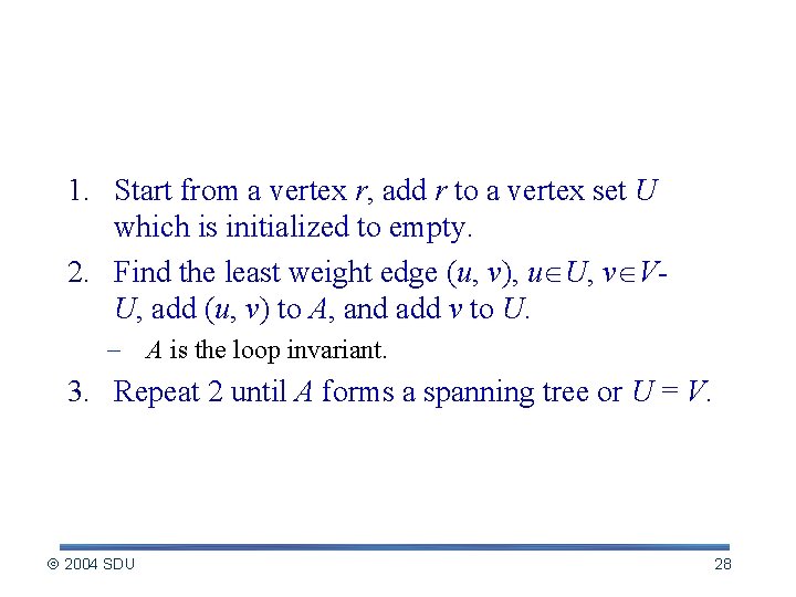 Idea of the Prim 1. Start from a vertex r, add r to a