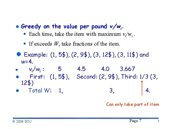 Solve the fractional Knapsack problem: Greedy on the value per pound vi/wi. § Each