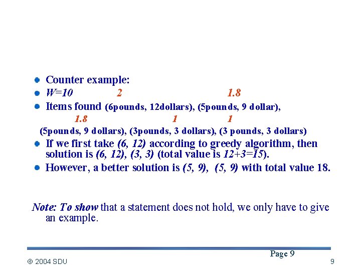 The 0 -1 knapsack problem cannot be solved optimally by greedy Counter example: W=10