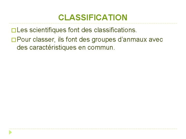 CLASSIFICATION � Les scientifiques font des classifications. � Pour classer, ils font des groupes
