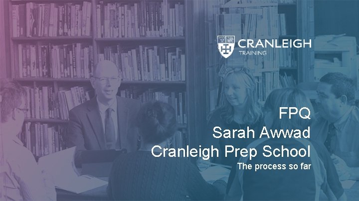 FPQ Sarah Awwad Cranleigh Prep School The process so far 