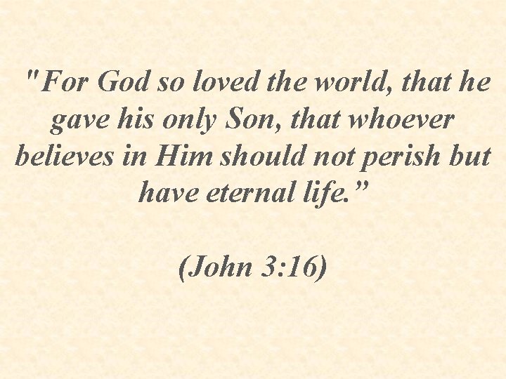 "For God so loved the world, that he gave his only Son, that whoever